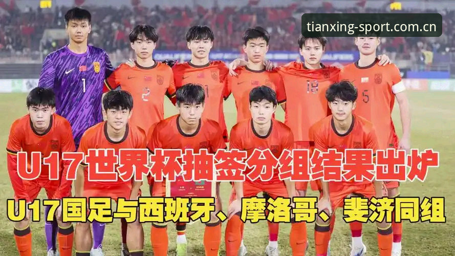 天行体育最新版下载手机版 U17世界杯抽签结果详解——中国男女足分组形势与观赛指南
